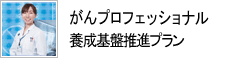 がんプロフェッショナル養成基盤推進プラン