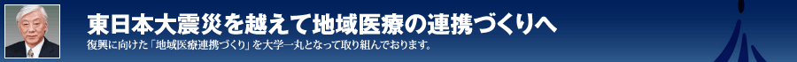 東日本大震災津波からの医療復興を目指して