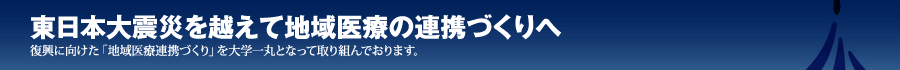 東日本大震災を超えて地域医療の連携づくりへ